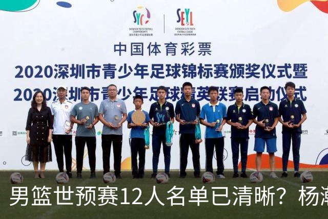 男篮世预赛12人名单已清晰？杨瀚森赵继伟领衔：周琦赵睿全被抛弃
